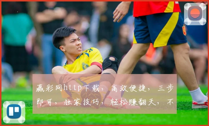 赢彩网http下载，高效便捷，三步即可，独家技巧，轻松赚翻天，不容错过