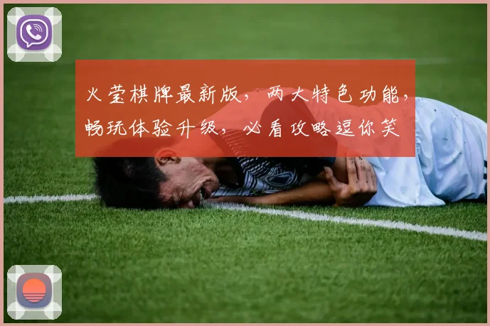 火莹棋牌最新版，两大特色功能，畅玩体验升级，必看攻略逗你笑